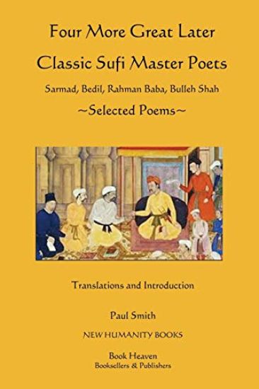 Four More Great Later Classic Sufi Master Poets: Selected Poems: Sarmad, Bedil, Rahman Baba, Buhheh Shah