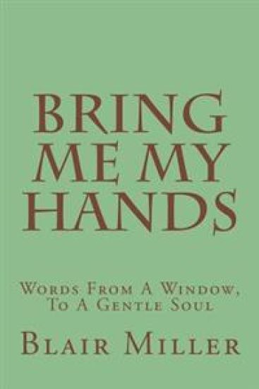 Bring Me My Hands: Words From A Window, To A Gentle Soul