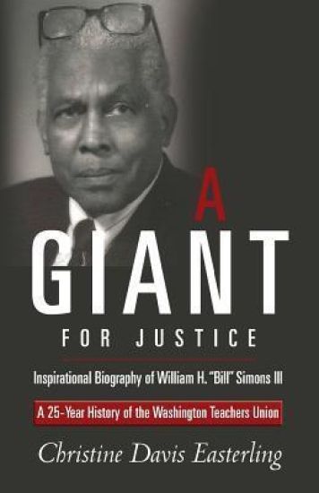 "A Giant for Justice": A 25-Year History of the Washington Teacher's Union and a Biography of William H. "Bill" Simons III