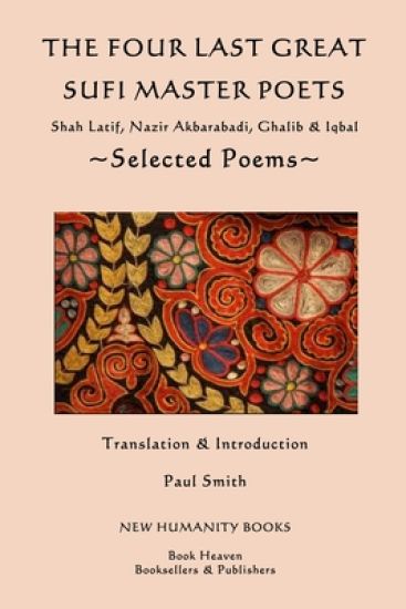 The Four Last Great Sufi Master Poets: Selected Poems: Shah Latif, Nazir Akbarabadi, Ghalib & Iqbal