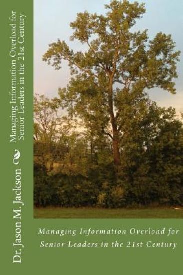 Managing Information Overload for Senior Leaders in the 21st Century