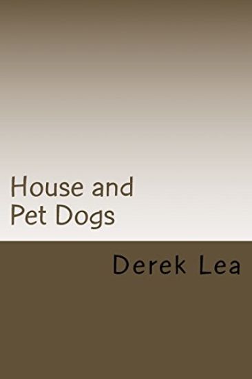 House and Pet Dogs: Their Selection, Care and Training