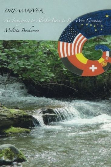 Dreamriver: An Immigrant to Alaska Born in Pre-War Germany