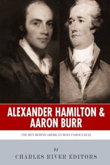 Alexander Hamilton & Aaron Burr: The Men Behind America's Most Famous Duel