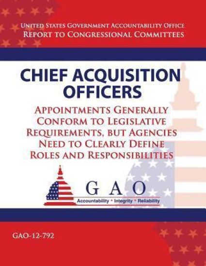 Chief Acquisition Officers: Appointments Generally Conform to Legislative Requirements, but Agencies Need to Clearly Define Roles and Responsibilities
