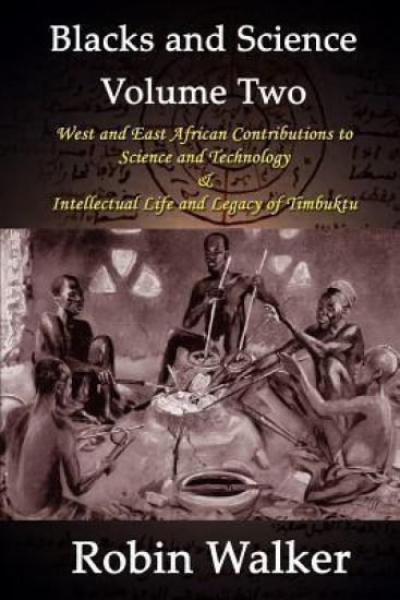 Blacks and Science Volume Two: West and East African Contributions to Science and Technology AND Intellectual Life and Legacy of Timbuktu