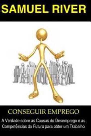 Conseguir Emprego: A Verdade sobre as Causas do Desemprego e as Competências do Futuro para Obter um Trabalho