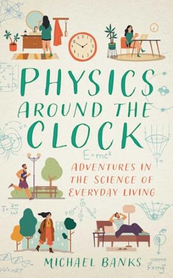 Physics Around the Clock: Adventures in the Science of Everyday Living
