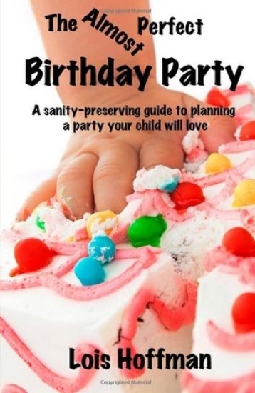 The Almost Perfect Birthday Party: A sanity-preserving guide to planning a party your child will love