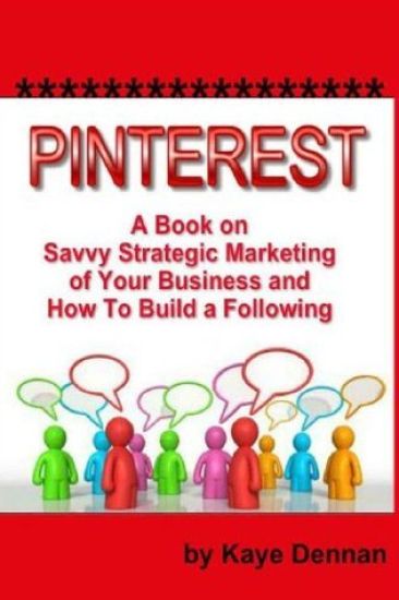 Pinterest: A Book on Savvy Strategic Marketing of Your Business and How to Build a Following