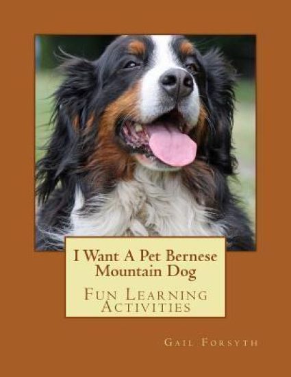 I Want A Pet Bernese Mountain Dog: Fun Learning Activities