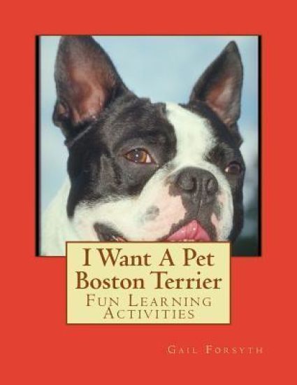 I Want A Pet Boston Terrier: Fun Learning Activities