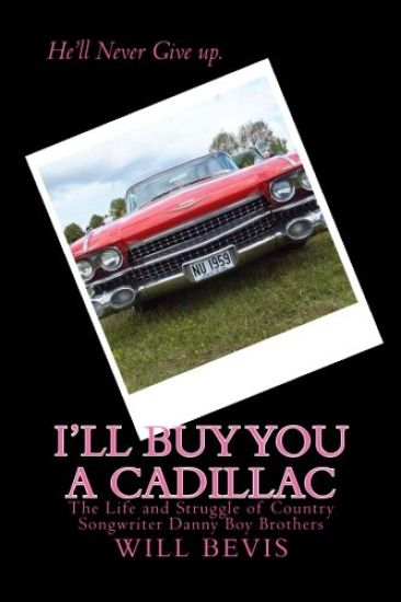 I'll Buy You a Cadillac: The Life and Struggle of Country Song Writer Danny Boy Brothers