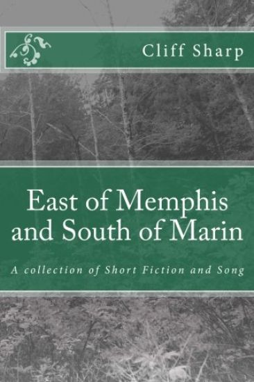 East of Memphis and South of Marin: A collection of Short Fiction and Song