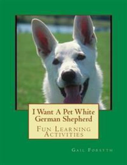 I Want A Pet White German Shepherd: Fun Learning Activities