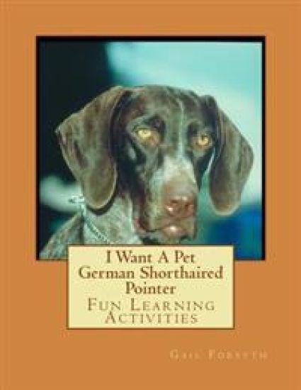 I Want A Pet German Shorthaired Pointer: Fun Learning Activities