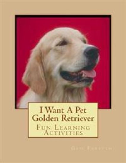 I Want A Pet Golden Retriever: Fun Learning Activities