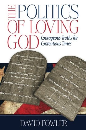 The Politics of Loving God: Courageous Truths for Contentious Times