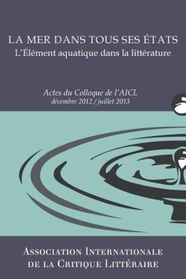 La Mer dans tous ses états: Actes du Colloque de l'AICL, Déc. 2012-Juill. 2013