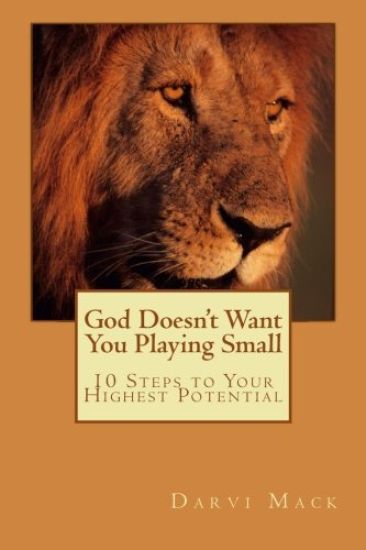 God Doesn't Want You Playing Small: 10 Steps To Your Highest Potential