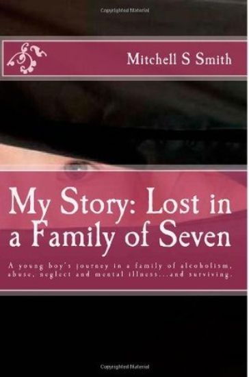 My Story: Lost in a Family of Seven: A young boy's journey in a family of alcoholism, abuse, neglect and mental illness...and surviving.