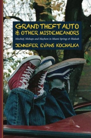 Grand Theft Auto and Other Misdemeanors: Mischief, Mishaps and Mayhem in Miami Springs and Hialeah