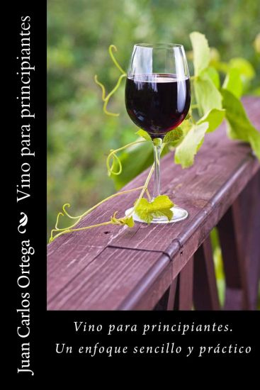 Vino Para Principiantes: Un Enfoque Sencillo Y Práctico