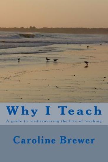 Why I Teach: A guide to re-discovering the love of teaching