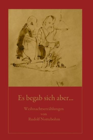 Es begab sich aber...: Weihnachtsgeschichten von Rudolf Nottebohm