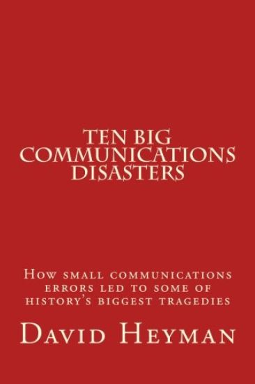 Ten Big Communications Disasters: How small communications errors led to some of history's biggest tragedies