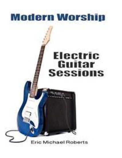 Modern Worship Electric Guitar Sessions: Learn to play electric guitar like a pro.