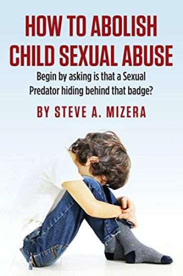 How to Abolish Child Sexual Abuse: Begin by Asking Is That a Sexual Predator Hiding Behind That Badge?
