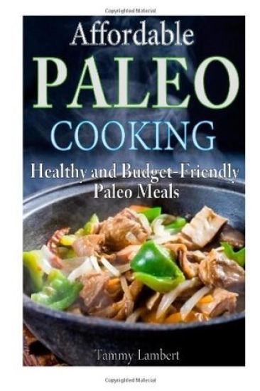 Affordable Paleo Cooking: Healthy and Budget-Friendly Paleo Meals