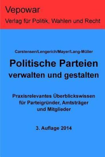 Politische Parteien verwalten und gestalten.: Praxisrelevantes Überblickswissen für Parteigründer, Amtsträger und Mitglieder