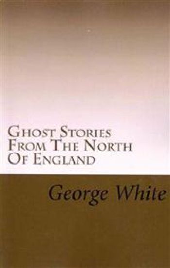 Ghost Stories From The North Of England