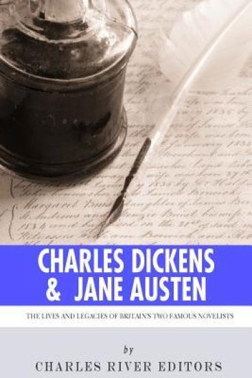Charles Dickens & Jane Austen: The Lives and Legacies of Britain's Two Famous Novelists