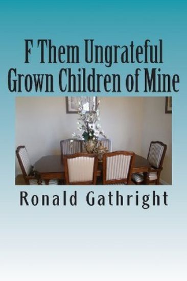 F Them Ungrateful Grown Children of Mine