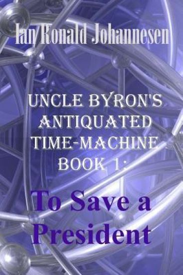 Uncle Byron's Antiquated Time-Machine: To Save a President