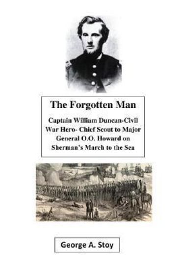 The Forgotten Man: Captain William Duncan- Chief Scout for Major General O.O. Howard During Shermans' March to the Sea