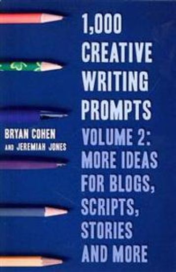 1,000 Creative Writing Prompts, Volume 2: More Ideas for Blogs, Scripts, Stories and More