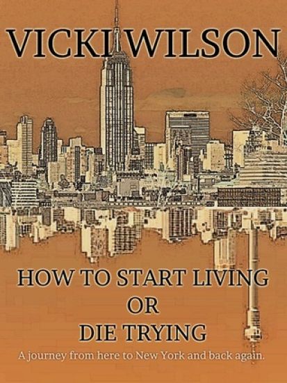How to Start Living or Die Trying: A journey from here to New York and back again.