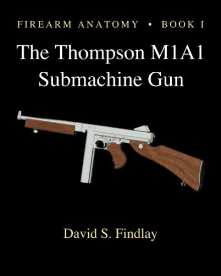 Firearm Anatomy - Book I The Thompson M1A1 Submachine Gun