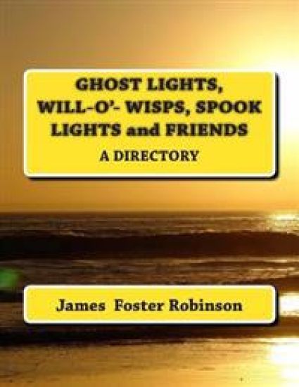 Ghost Lights, Spook Lights, Will-O'- Wisps and Friends: A Directory
