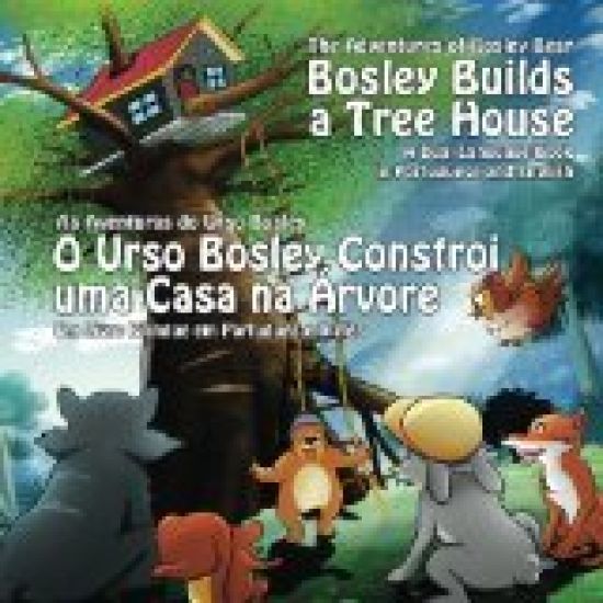Bosley Builds a Tree House (O Urso Bosley Constroi uma Casa na Arvore): A Dual Language Book in Portuguese and English