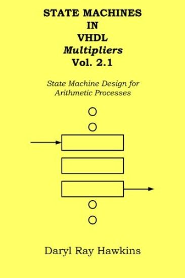 State Machines in VHDL Multipliers Vol. 2: State Machine Design for Arithmetic Processes