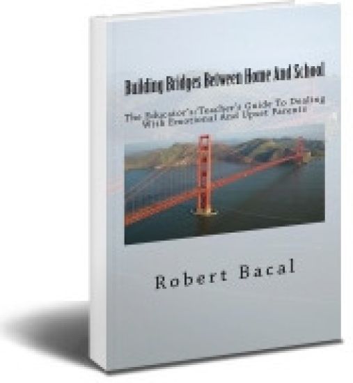 Building Bridges Between Home And School: The Educator's/Teacher's Guide To Dealing With Emotional And Upset Parents