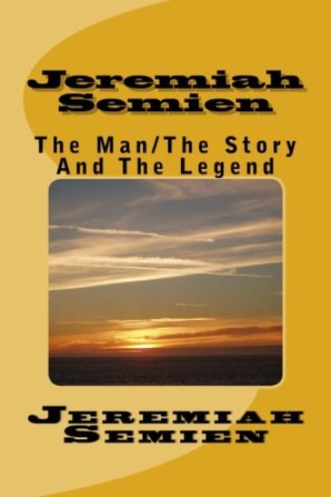 Jeremiah Semien: The Man/The Story And The Legend