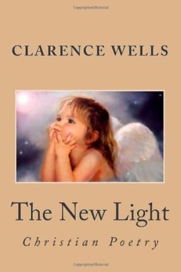 The New Light: Poetry b y Clarence E. Wells