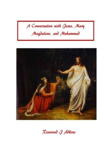 A Conversation with Jesus Christ, Mary Magdalene, and Muhammad