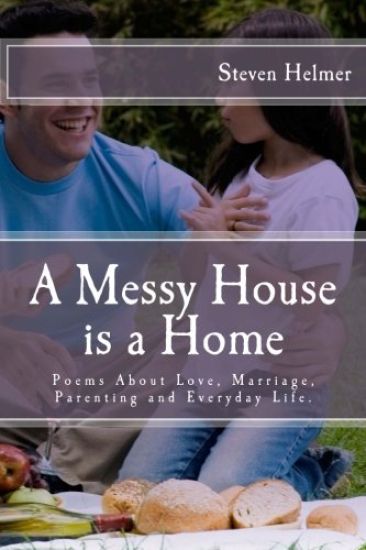A Messy House is a Home: Poems About Love, Marriage, Parenting and Everyday Life